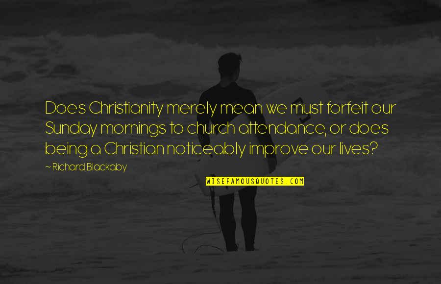 Attendance Quotes By Richard Blackaby: Does Christianity merely mean we must forfeit our