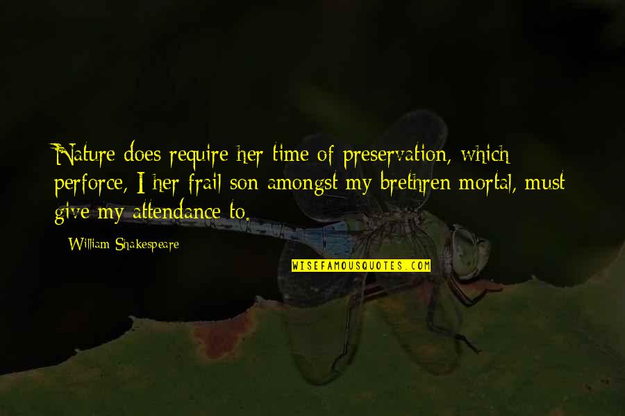 Attendance Quotes By William Shakespeare: Nature does require her time of preservation, which