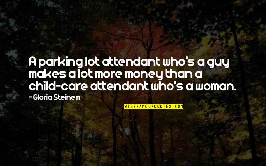 Attendant Quotes By Gloria Steinem: A parking lot attendant who's a guy makes