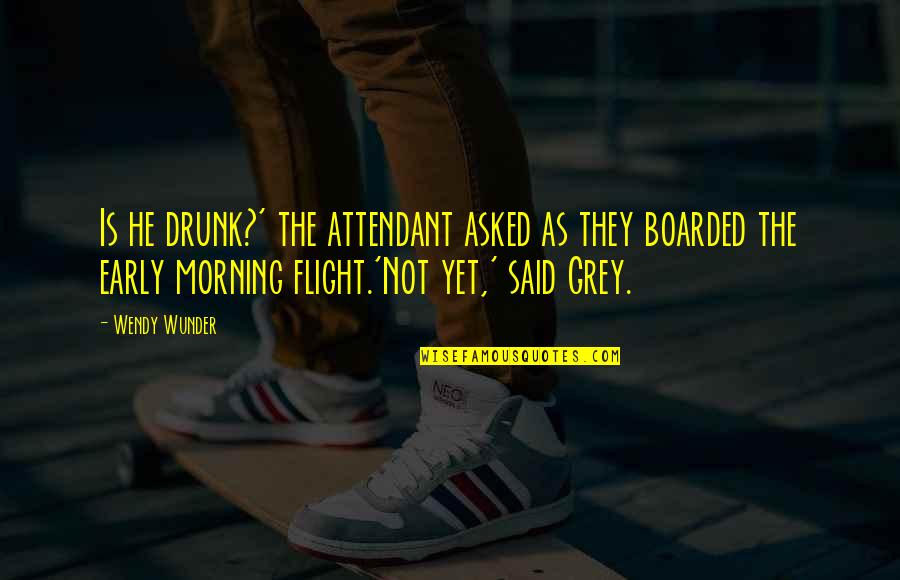 Attendant Quotes By Wendy Wunder: Is he drunk?' the attendant asked as they
