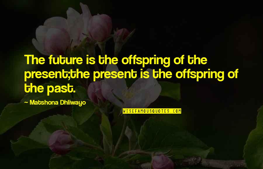 Attendants In Wedding Quotes By Matshona Dhliwayo: The future is the offspring of the present;the