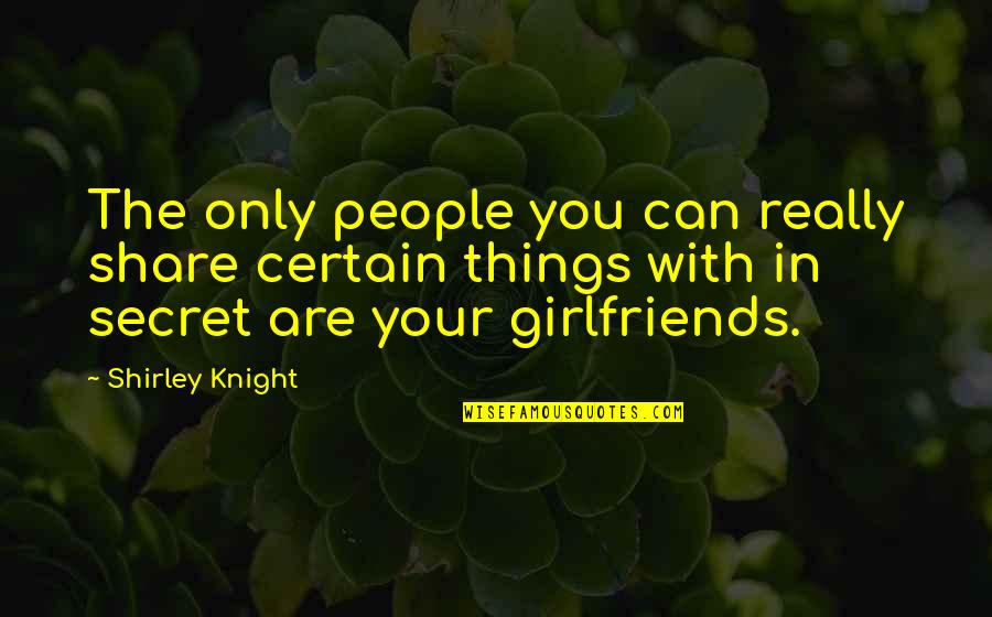 Attendants In Wedding Quotes By Shirley Knight: The only people you can really share certain