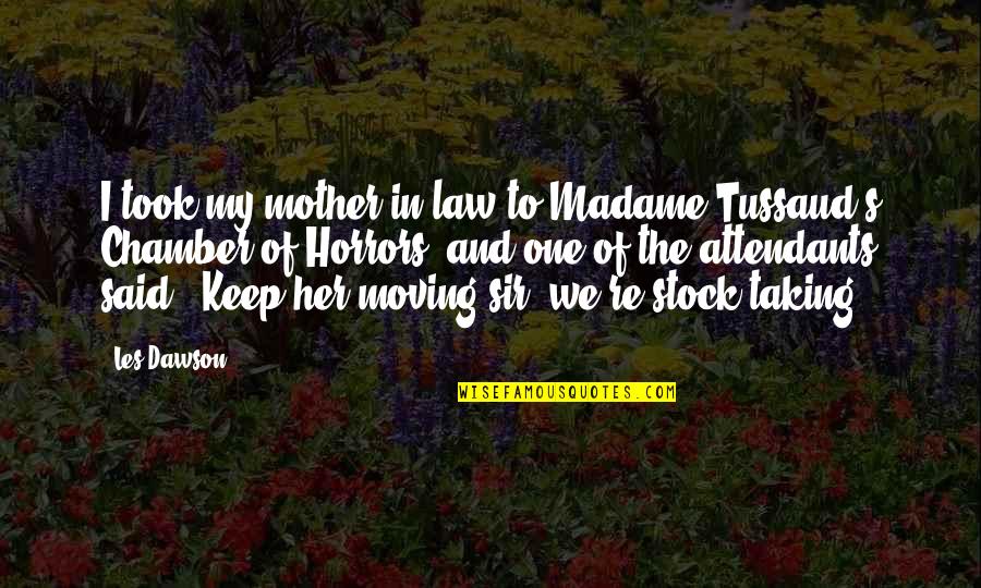 Attendants Quotes By Les Dawson: I took my mother-in-law to Madame Tussaud's Chamber