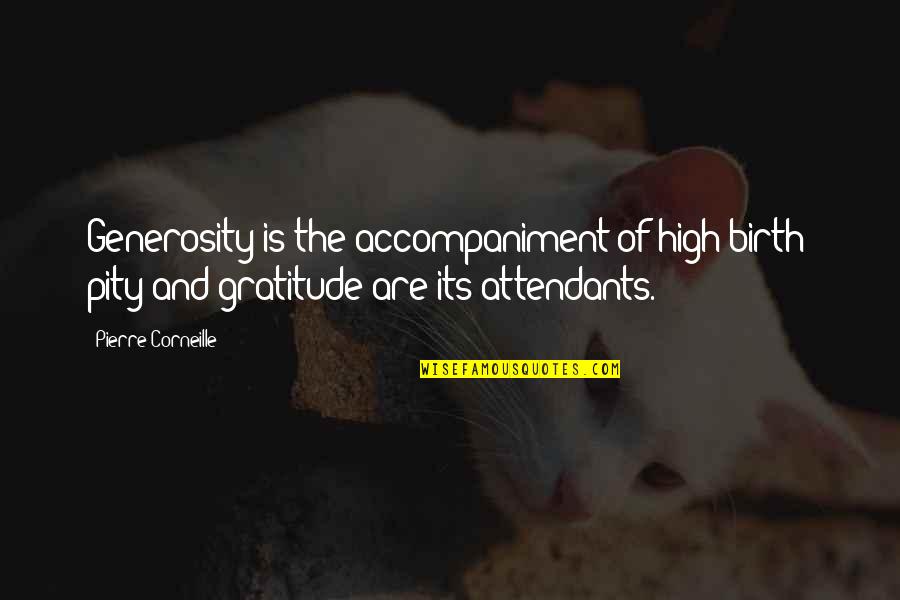 Attendants Quotes By Pierre Corneille: Generosity is the accompaniment of high birth; pity