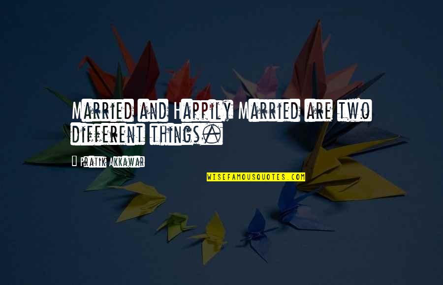 Attendants Quotes By Pratik Akkawar: Married and Happily Married are two different things.