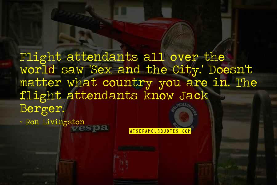 Attendants Quotes By Ron Livingston: Flight attendants all over the world saw 'Sex Attendants Quotes By Ron Livingston: Flight attendants all over the world saw 'Sex