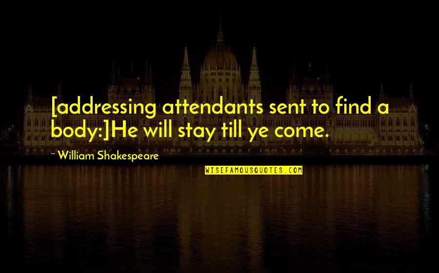 Attendants Quotes By William Shakespeare: [addressing attendants sent to find a body:]He will
