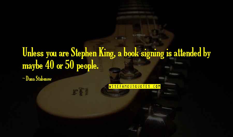 Attended Quotes By Dana Stabenow: Unless you are Stephen King, a book signing