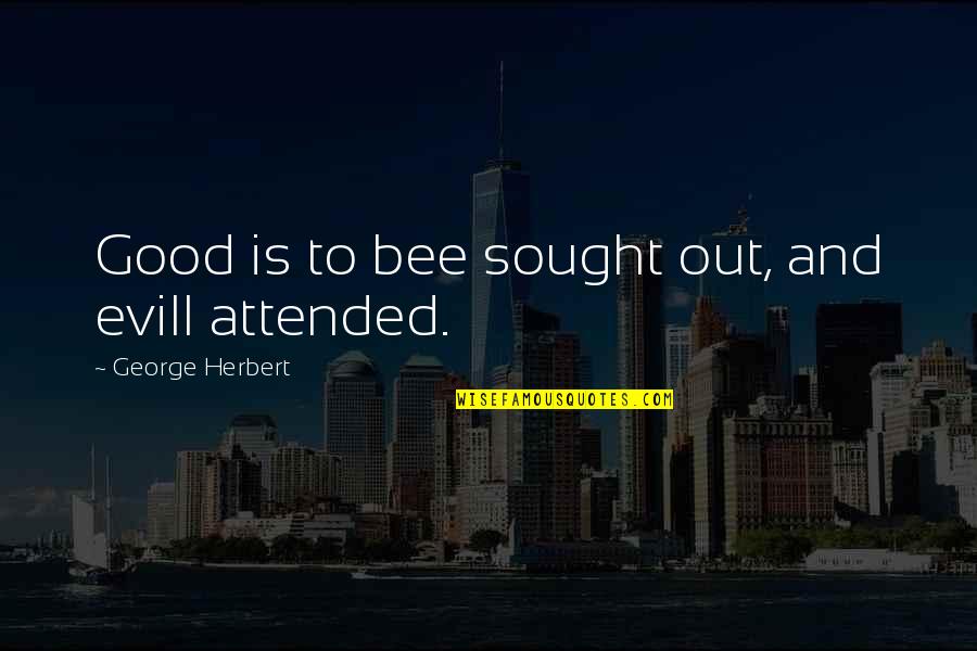 Attended Quotes By George Herbert: Good is to bee sought out, and evill Attended Quotes By George Herbert: Good is to bee sought out, and evill