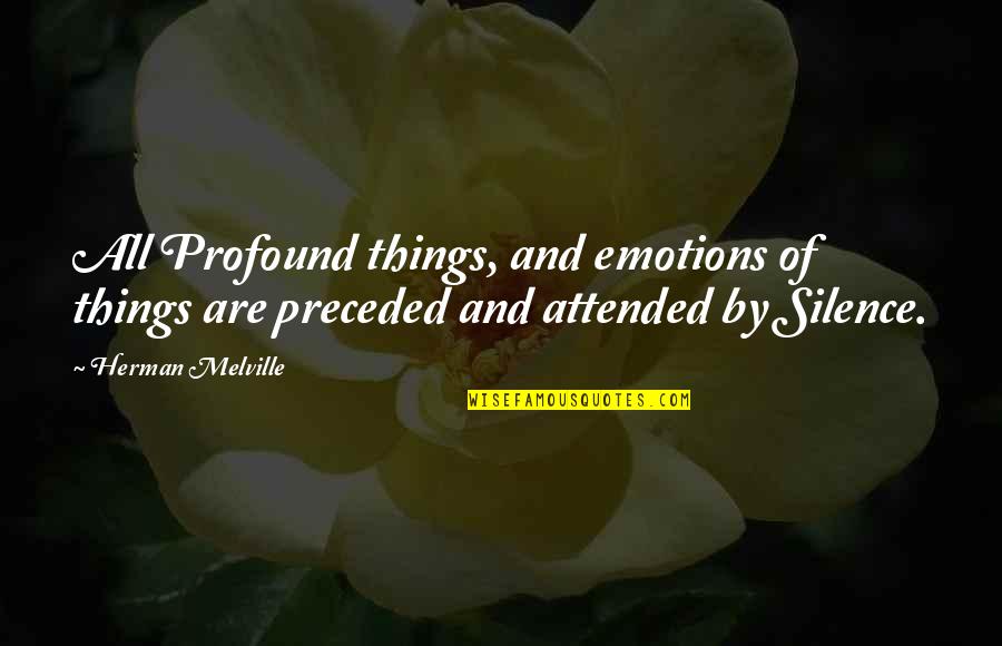 Attended Quotes By Herman Melville: All Profound things, and emotions of things are