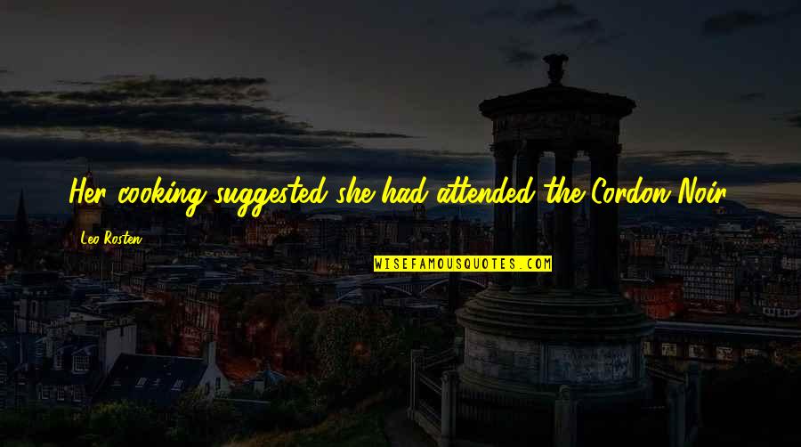 Attended Quotes By Leo Rosten: Her cooking suggested she had attended the Cordon