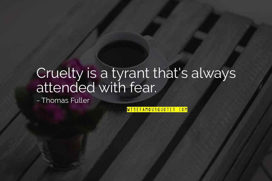Attended Quotes By Thomas Fuller: Cruelty is a tyrant that's always attended with Attended Quotes By Thomas Fuller: Cruelty is a tyrant that's always attended with