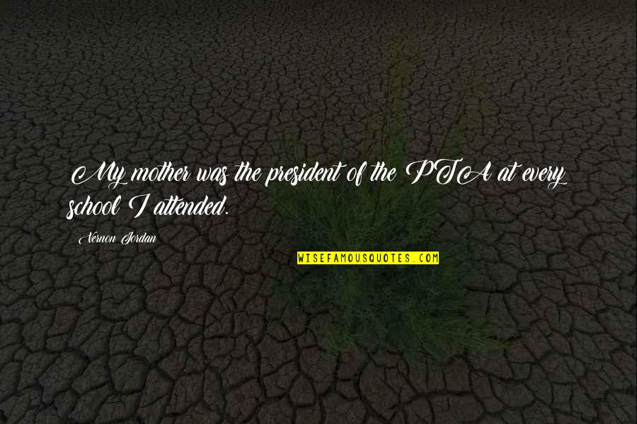 Attended Quotes By Vernon Jordan: My mother was the president of the PTA