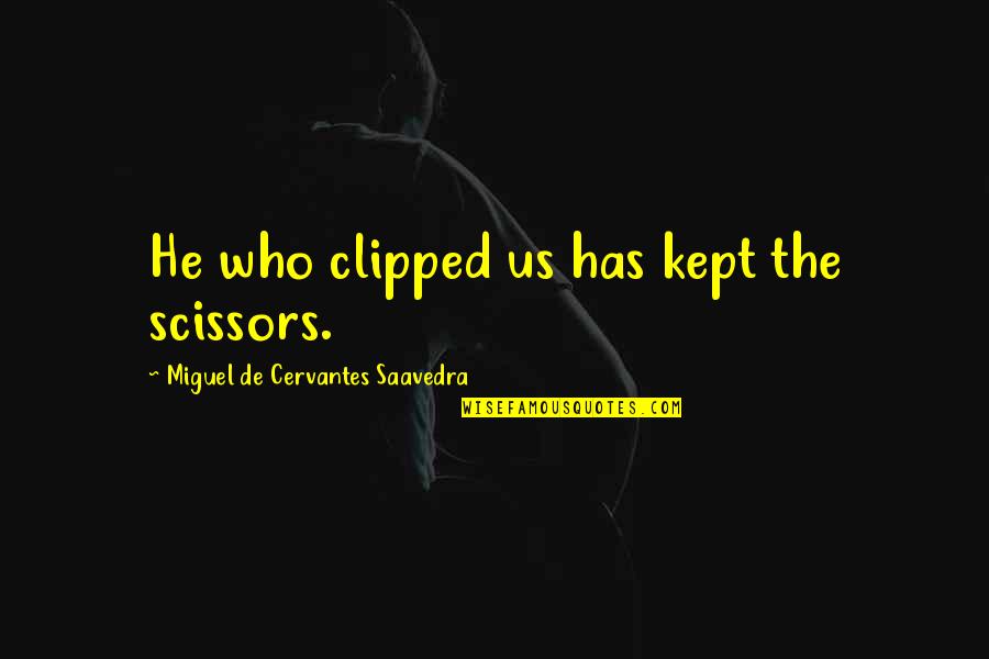 Attenders Quotes By Miguel De Cervantes Saavedra: He who clipped us has kept the scissors.
