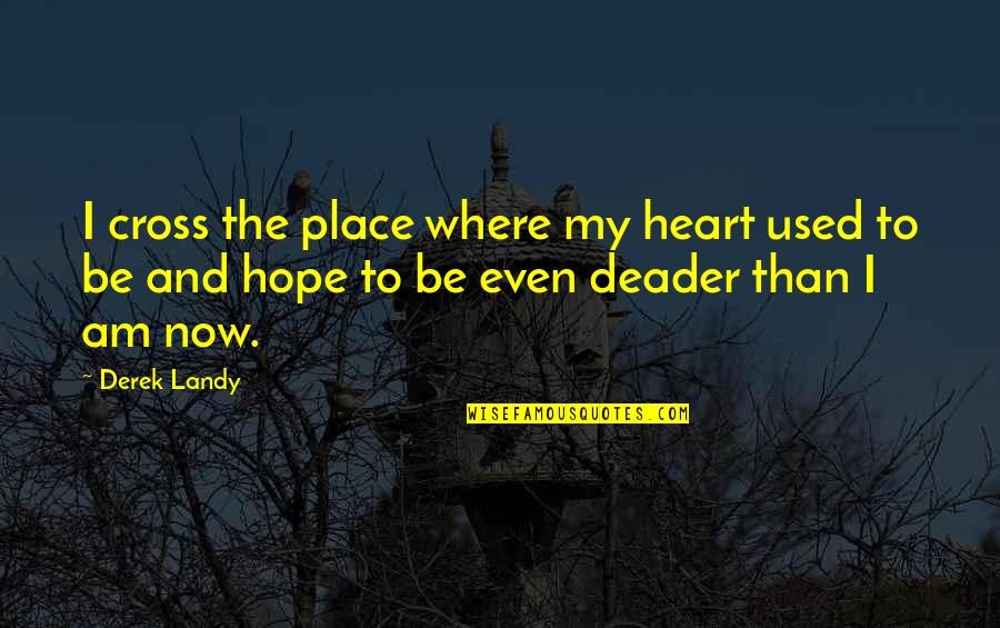 Attendez Vous Quotes By Derek Landy: I cross the place where my heart used
