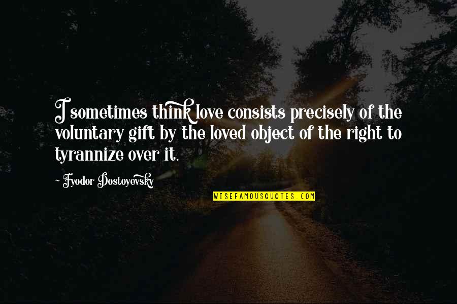 Attending College Quotes By Fyodor Dostoyevsky: I sometimes think love consists precisely of the