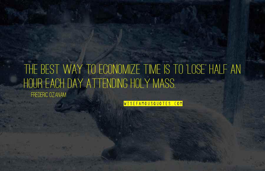 Attending Holy Mass Quotes By Frederic Ozanam: The best way to economize time is to
