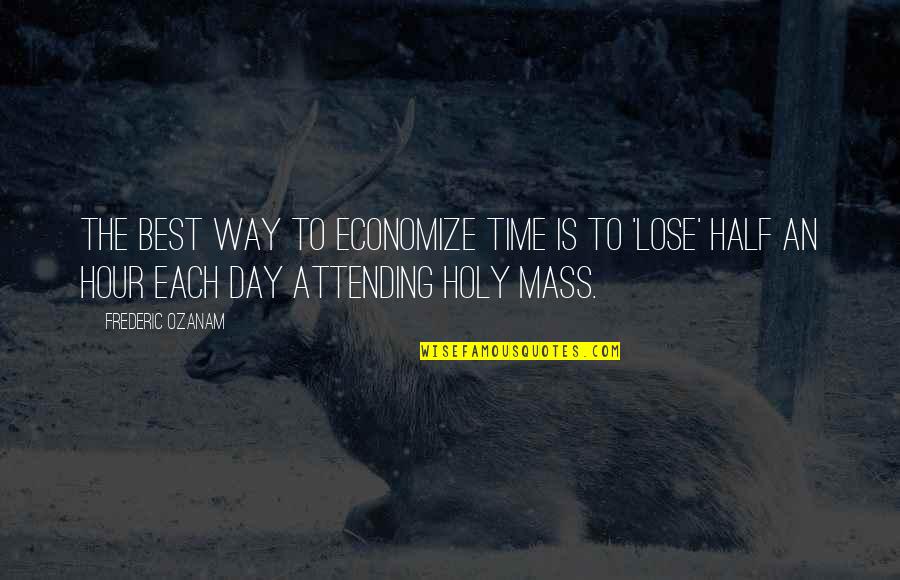 Attending Mass Quotes By Frederic Ozanam: The best way to economize time is to