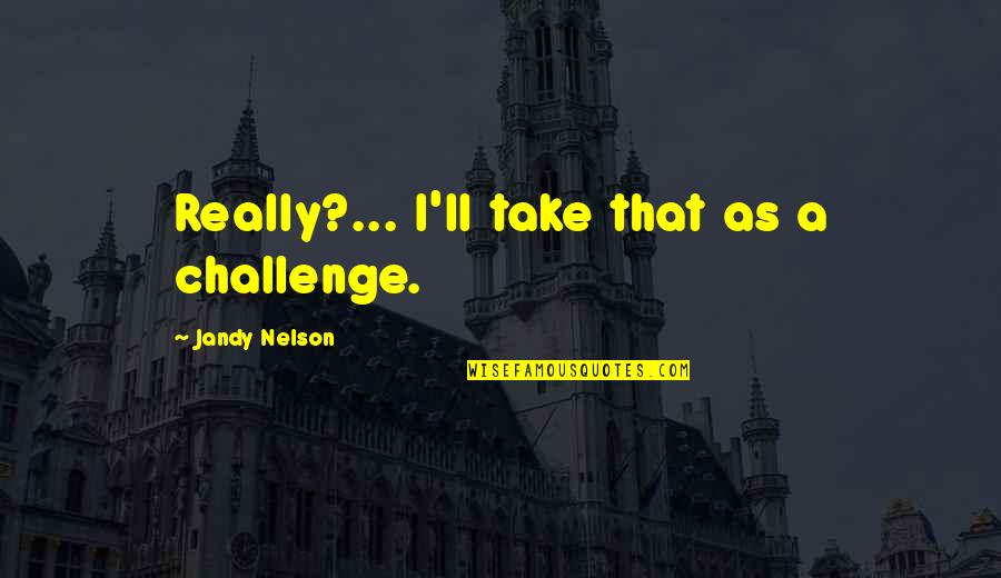 Attending Party Quotes By Jandy Nelson: Really?... I'll take that as a challenge.