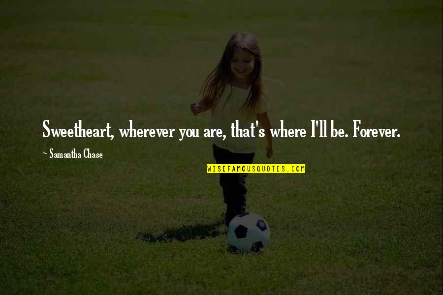 Attending School Quotes By Samantha Chase: Sweetheart, wherever you are, that's where I'll be.