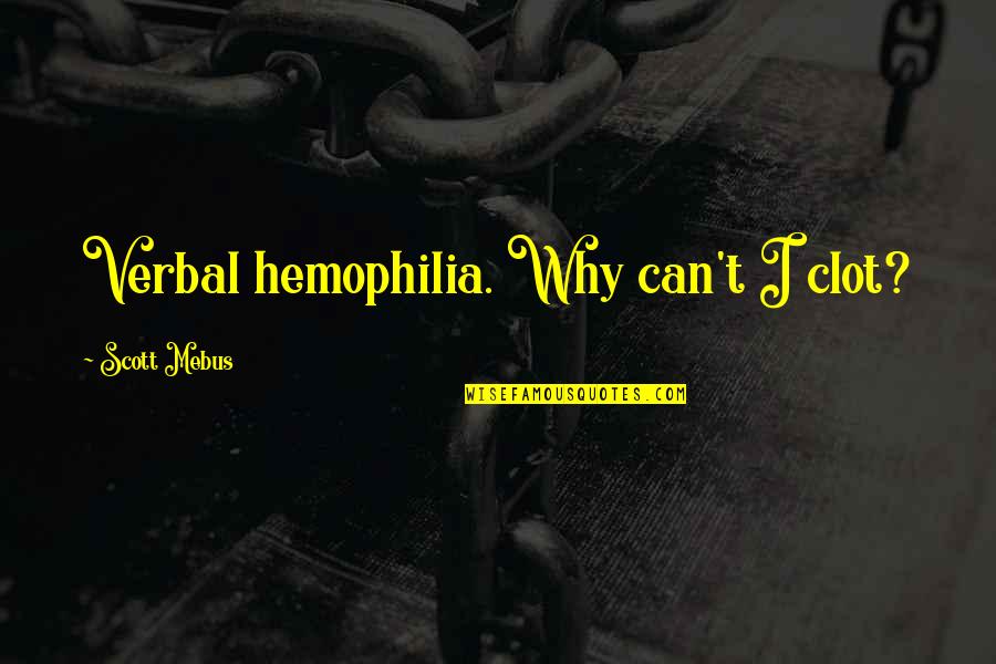 Attending School Quotes By Scott Mebus: Verbal hemophilia. Why can't I clot?