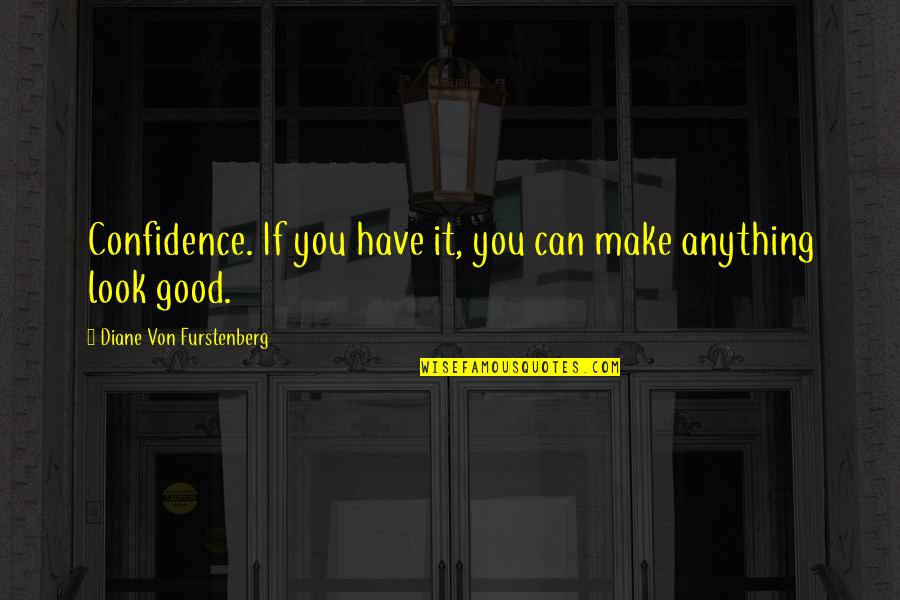 Attending The Temple Quotes By Diane Von Furstenberg: Confidence. If you have it, you can make