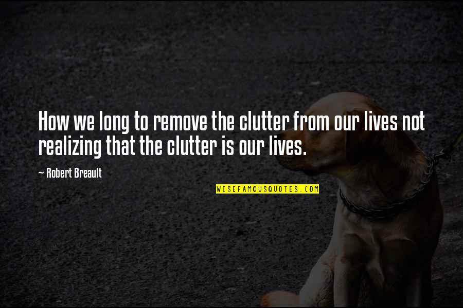 Attending The Temple Quotes By Robert Breault: How we long to remove the clutter from