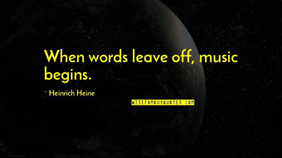 Attendre Conjugation Quotes By Heinrich Heine: When words leave off, music begins.
