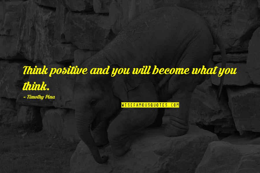 Attendre Passe Quotes By Timothy Pina: Think positive and you will become what you