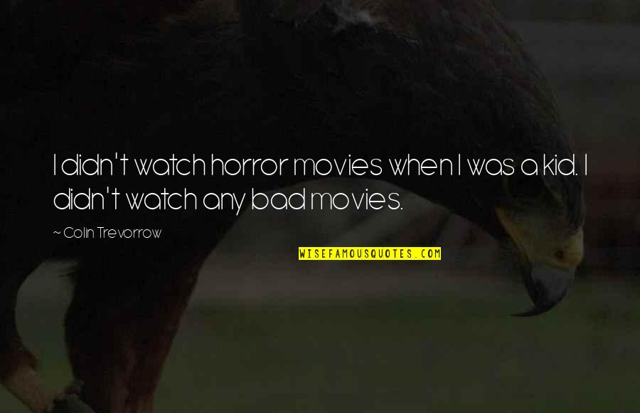 Attendrir Quotes By Colin Trevorrow: I didn't watch horror movies when I was