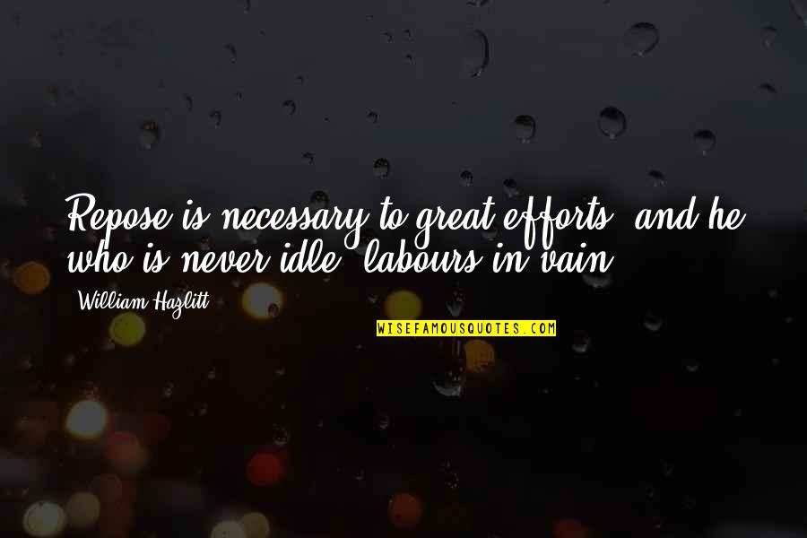 Attends Briefs Quotes By William Hazlitt: Repose is necessary to great efforts, and he