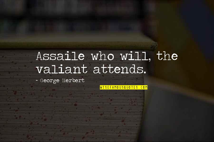 Attends Quotes By George Herbert: Assaile who will, the valiant attends. Attends Quotes By George Herbert: Assaile who will, the valiant attends.