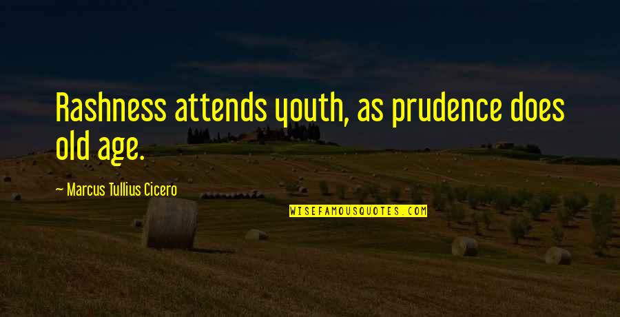 Attends Quotes By Marcus Tullius Cicero: Rashness attends youth, as prudence does old age. Attends Quotes By Marcus Tullius Cicero: Rashness attends youth, as prudence does old age.