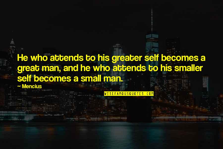 Attends Quotes By Mencius: He who attends to his greater self becomes Attends Quotes By Mencius: He who attends to his greater self becomes