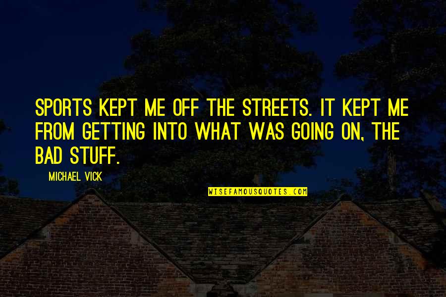 Attenhofer Stained Quotes By Michael Vick: Sports kept me off the streets. It kept
