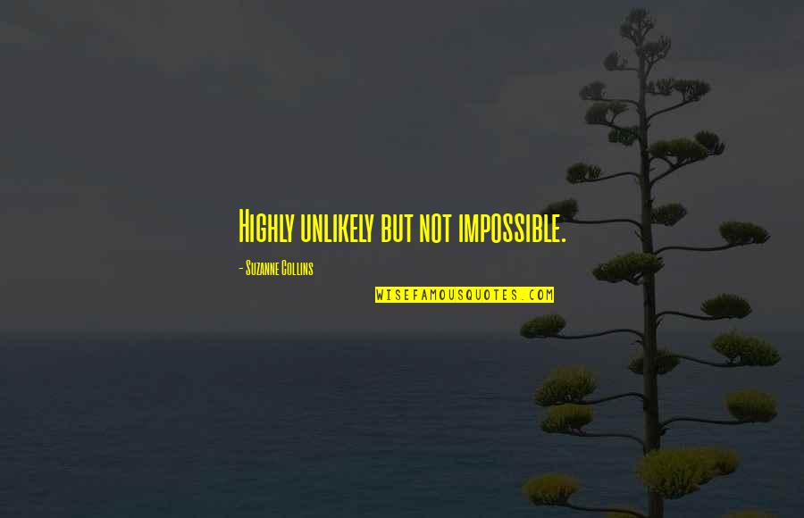 Atteniton Quotes By Suzanne Collins: Highly unlikely but not impossible.