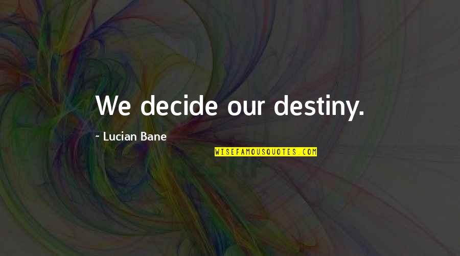Attentat Vienne Quotes By Lucian Bane: We decide our destiny. Attentat Vienne Quotes By Lucian Bane: We decide our destiny.