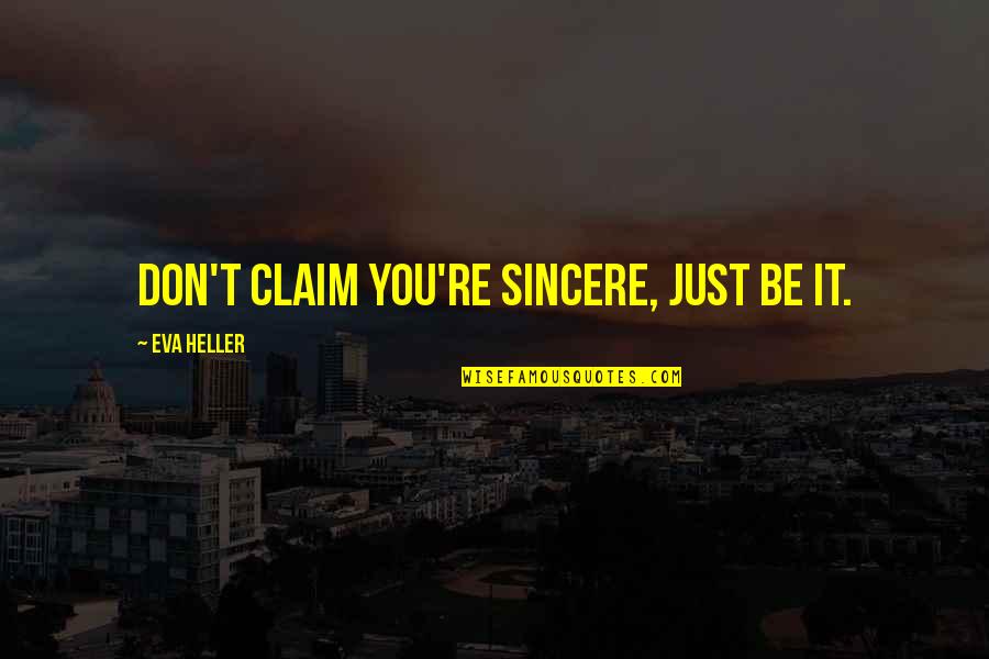 Attentato Quotes By Eva Heller: Don't claim you're sincere, just be it. Attentato Quotes By Eva Heller: Don't claim you're sincere, just be it.