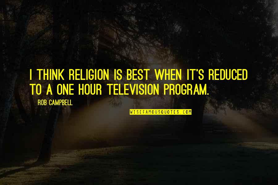 Attentats 13 Quotes By Rob Campbell: I think religion is best when it's reduced