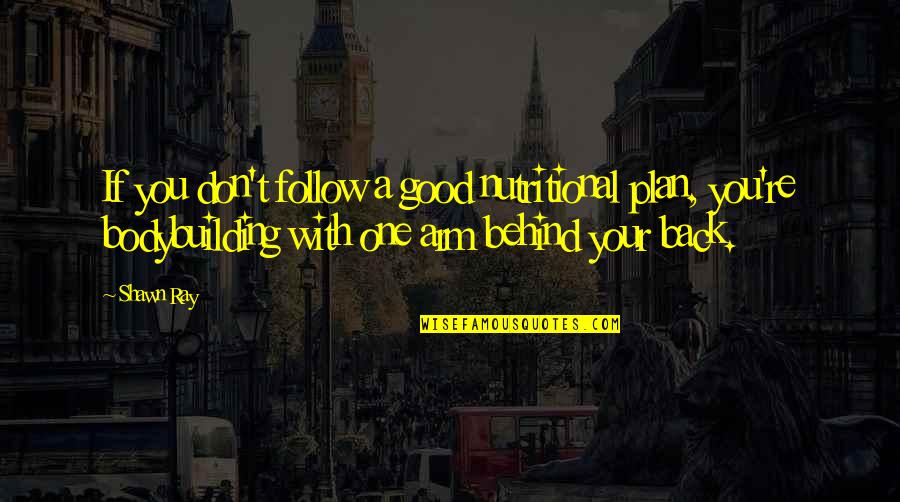 Attentats 13 Quotes By Shawn Ray: If you don't follow a good nutritional plan, Attentats 13 Quotes By Shawn Ray: If you don't follow a good nutritional plan,