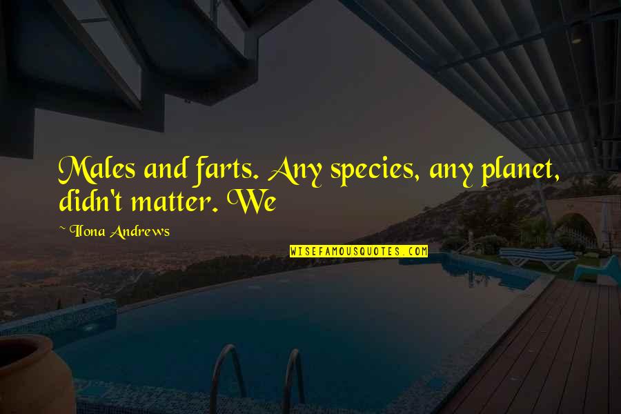 Attentats Quotes By Ilona Andrews: Males and farts. Any species, any planet, didn't Attentats Quotes By Ilona Andrews: Males and farts. Any species, any planet, didn't