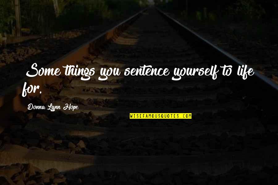 Attente Quotes By Donna Lynn Hope: Some things you sentence yourself to life for.