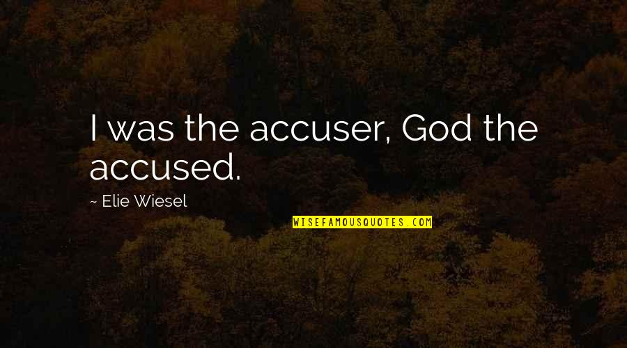 Attentiin Quotes By Elie Wiesel: I was the accuser, God the accused.