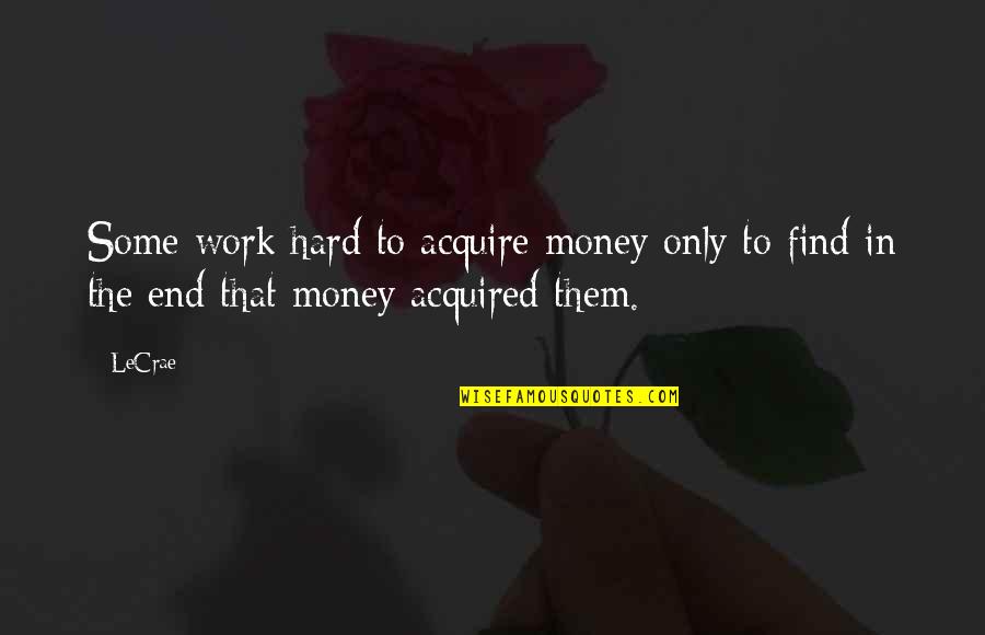 Attentiin Quotes By LeCrae: Some work hard to acquire money only to