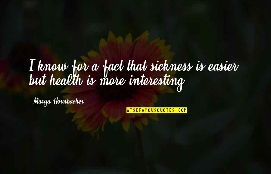 Attention All Staff Quotes By Marya Hornbacher: I know for a fact that sickness is Attention All Staff Quotes By Marya Hornbacher: I know for a fact that sickness is