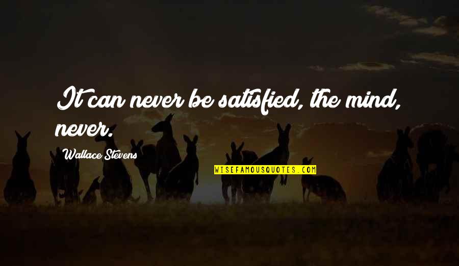 Attention All Staff Quotes By Wallace Stevens: It can never be satisfied, the mind, never. Attention All Staff Quotes By Wallace Stevens: It can never be satisfied, the mind, never.