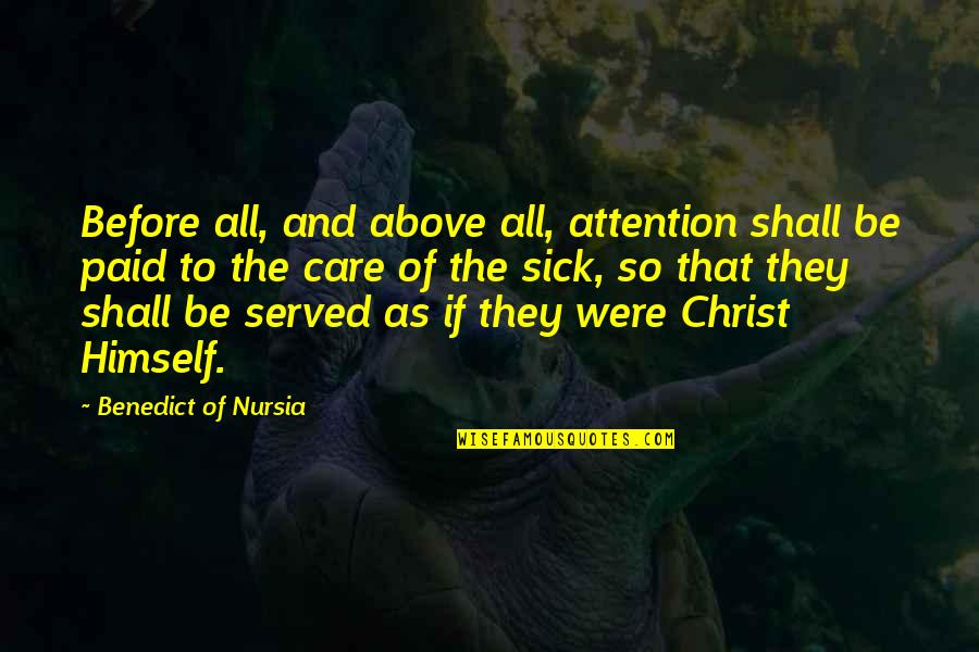 Attention And Care Quotes By Benedict Of Nursia: Before all, and above all, attention shall be