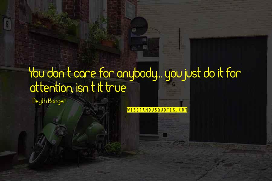 Attention And Care Quotes By Deyth Banger: You don't care for anybody... you just do