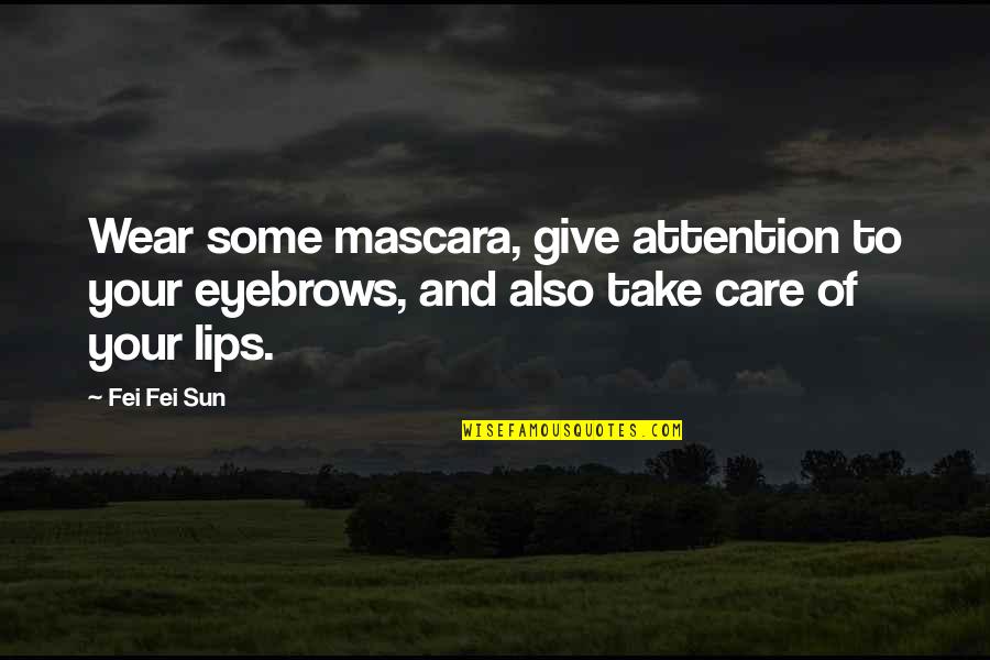Attention And Care Quotes By Fei Fei Sun: Wear some mascara, give attention to your eyebrows,