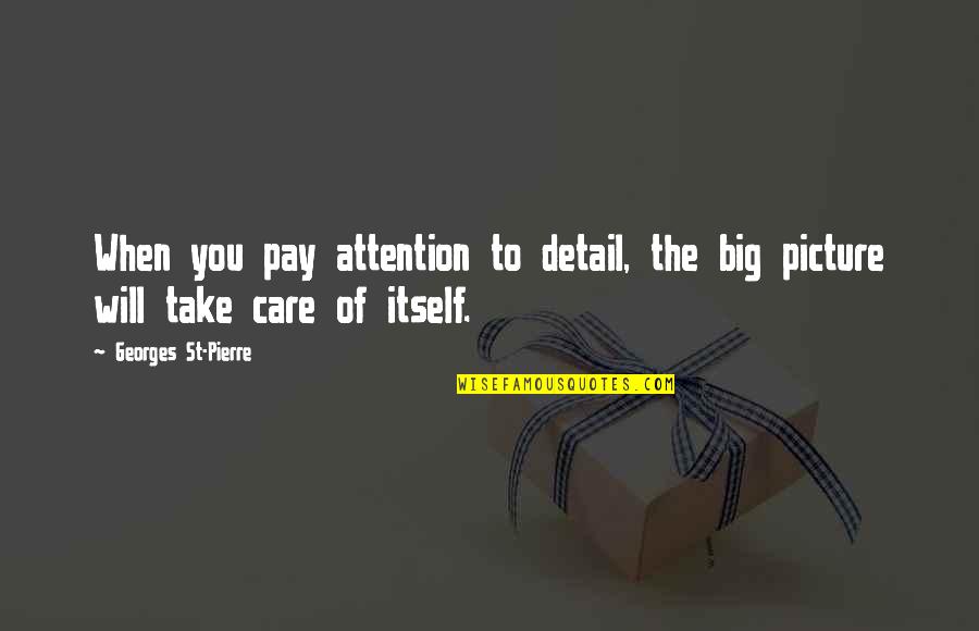 Attention And Care Quotes By Georges St-Pierre: When you pay attention to detail, the big